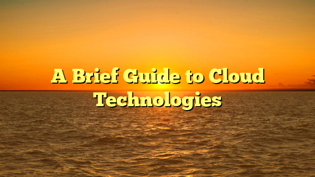 A Brief Guide to Cloud Technologies