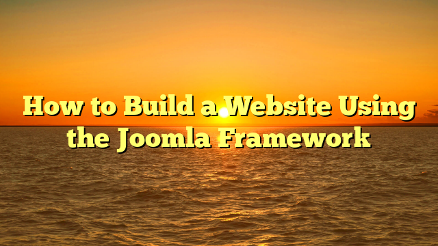 How to Build a Website Using the Joomla Framework
