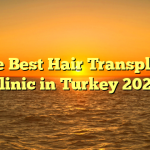 The Best Hair Transplant Clinic in Turkey 2022