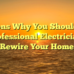 Reasons Why You Should Hire a Professional Electrician to Rewire Your Home